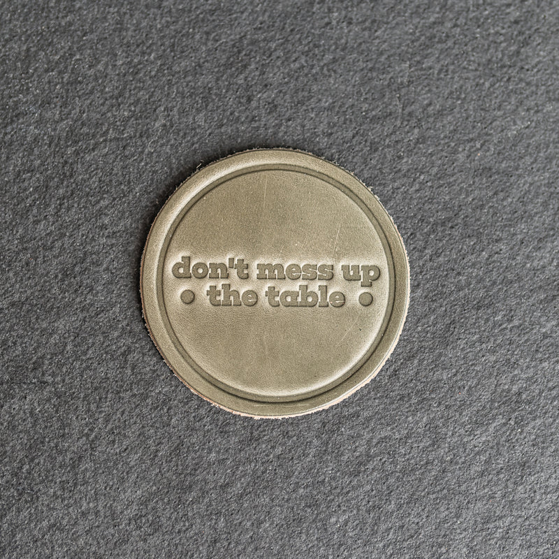 Don't Mess Up the Table Leather Coasters - 4" Round - Sold individually or as a Set of 4