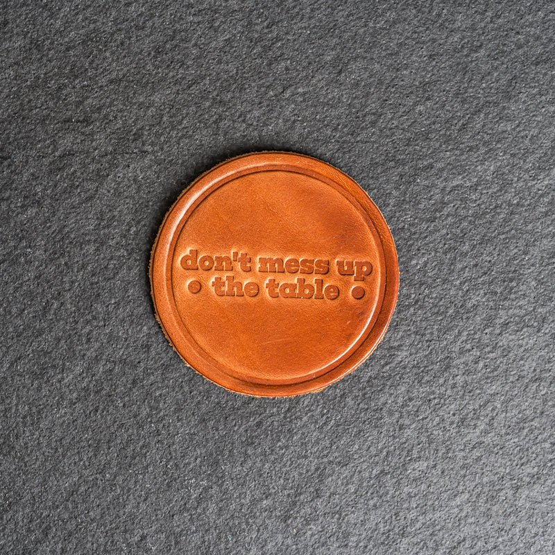 Don't Mess Up the Table Leather Coasters - 4" Round - Sold individually or as a Set of 4