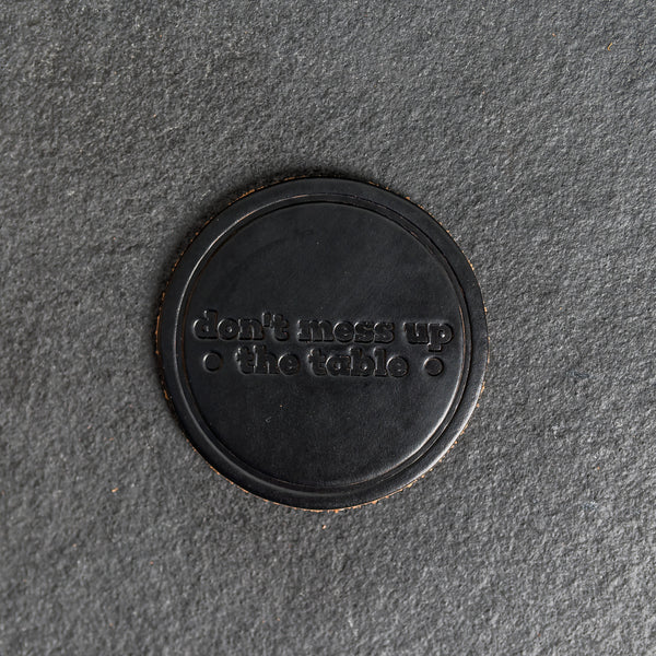 Don't Mess Up the Table Leather Coasters - 4" Round - Sold individually or as a Set of 4