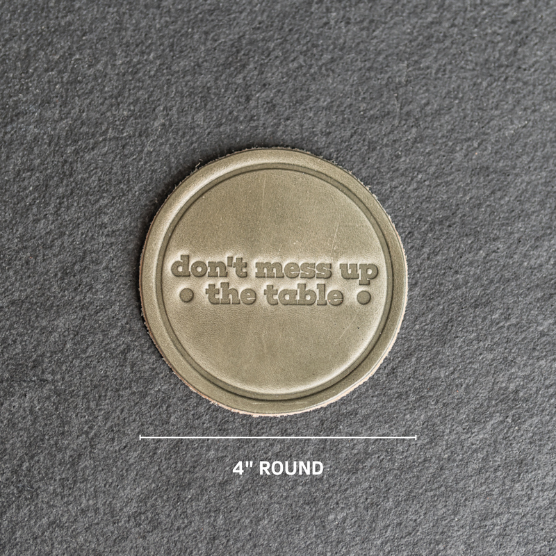 Don't Mess Up the Table Leather Coasters - 4" Round - Sold individually or as a Set of 4